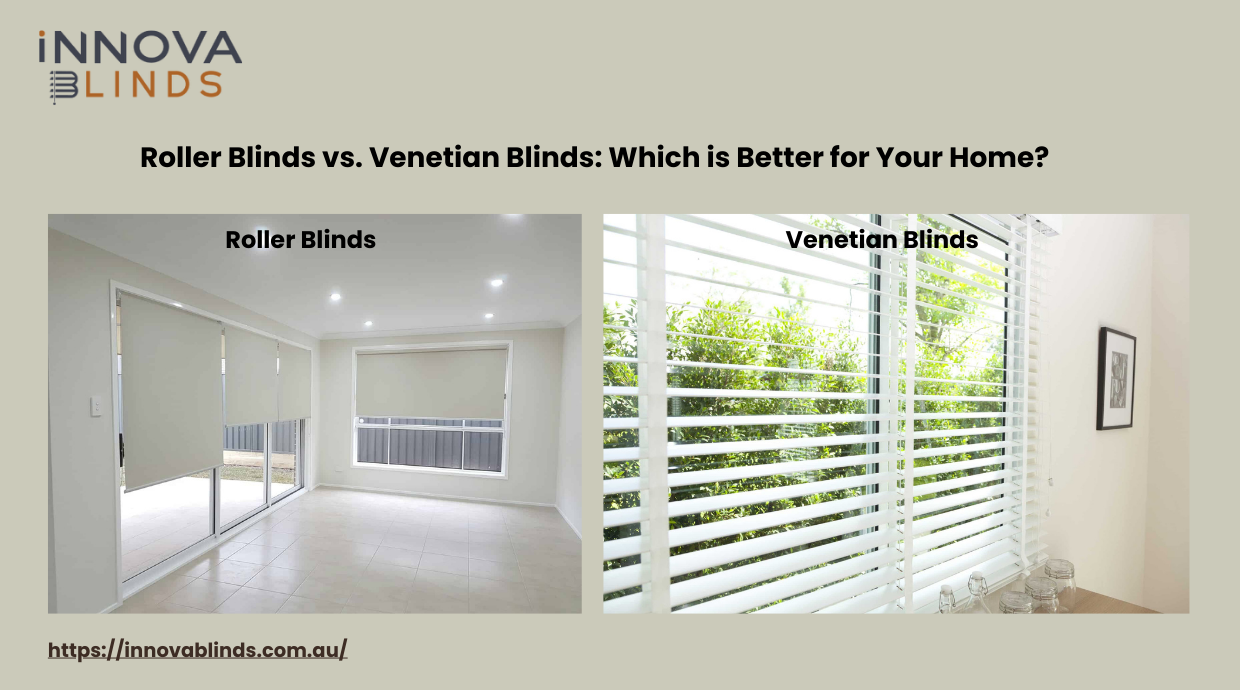 Roller Blinds vs. Venetian Blinds: Which is Better for Your Home?